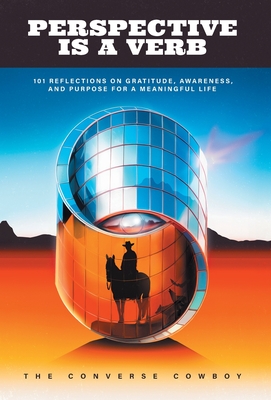 Perspective Is a Verb: 101 Reflections on Gratitude, Awareness, and Purpose for a Meaningful Life