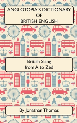 Anglotopia's Dictionary of British English 2nd Edition