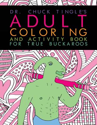 Dr. Chuck Tingle's Adult Coloring And Activity Book For True Buckaroos