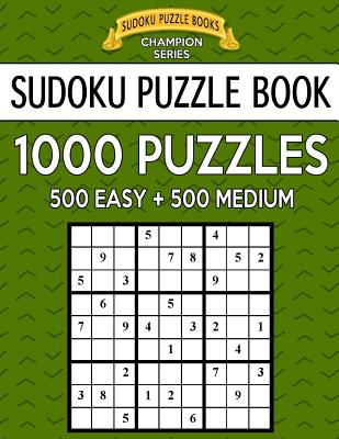 Sudoku Puzzle Book, 1,000 Puzzles, 500 EASY and 500 MEDIUM: Improve Your Game With This Two Level BARGAIN SIZE Book