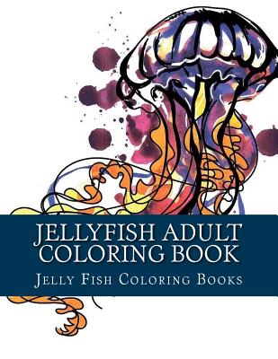 Jellyfish Adult Coloring Book: Large One Sided Stress Relieving, Relaxing Coloring Book For Grownups, Women, Men & Youths. Easy Jellyfish Designs & P