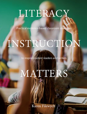 Literacy Instruction Matters: Practical Evidence-Based Classroom Strategies to Inspire Student Readers and Writers