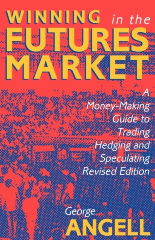 Winning In The Future Markets: A Money-Making Guide to Trading Hedging and Speculating, Revised Edition