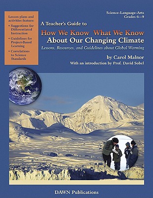 A Teacher's Guide to How We Know What We Know about Our Changing Climate: Lessons, Resources, and Guidelines about Global Warming