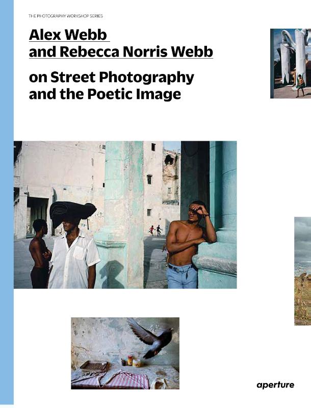 Alex Webb and Rebecca Norris Webb on Street Photography and the Poetic Image