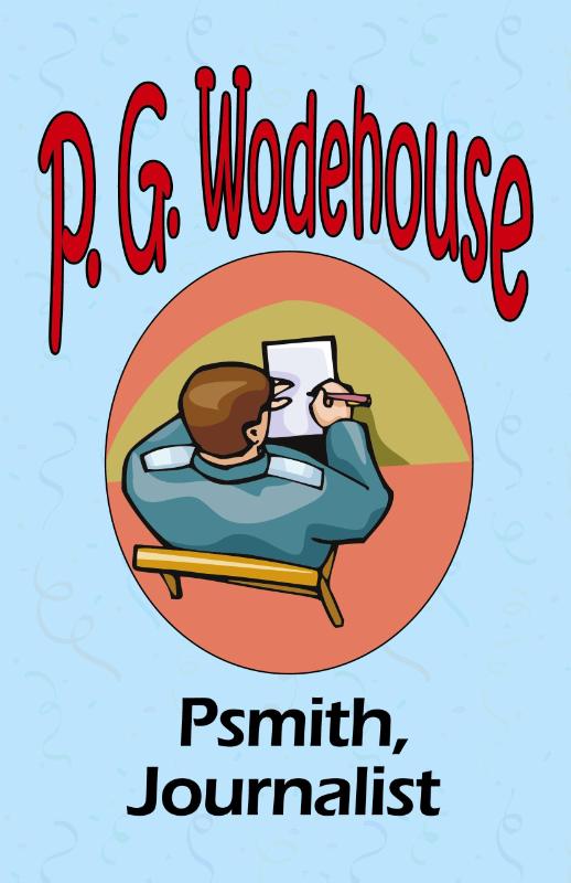 Psmith, Journalist - From the Manor Wodehouse Collection, a selection from the early works of P. G. Wodehouse