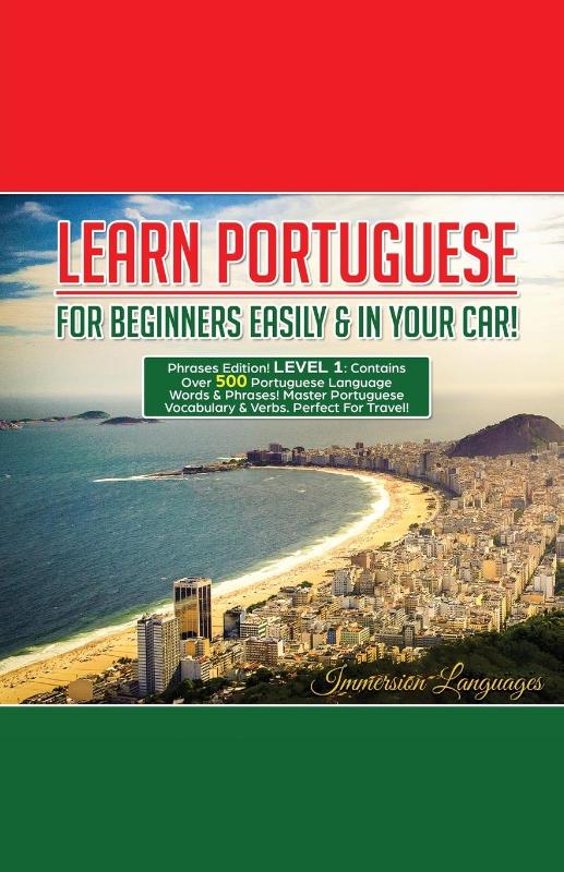 Learn Portuguese For Beginners Easily And In Your Car! Phrases Edition Contains 500 Portuguese Phrases