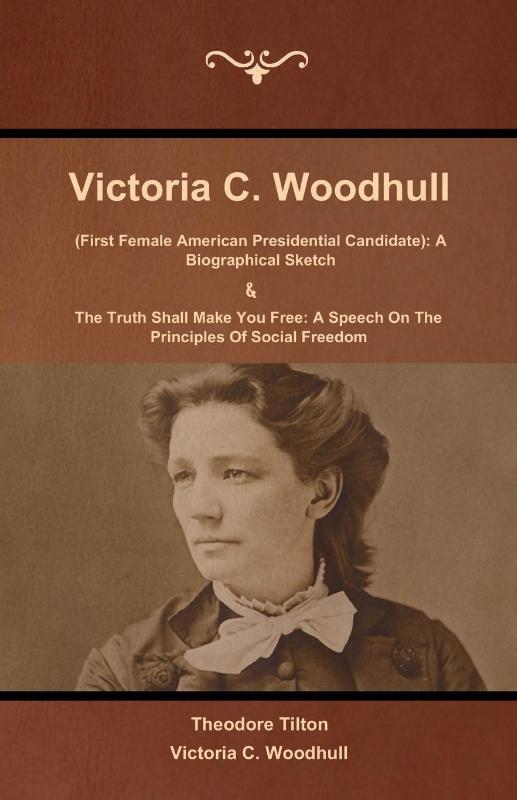 Victoria C. Woodhull (First Female American Presidential Candidate)