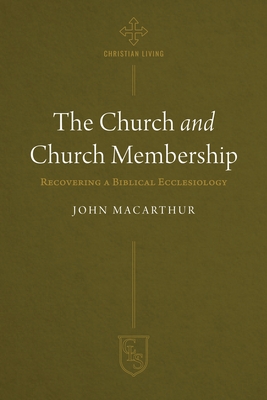 The Church and Church Membership: Recovering a Biblical Ecclesiology