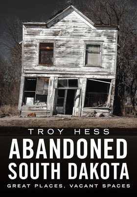 Abandoned South Dakota: Great Places, Vacant Spaces