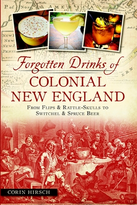 Forgotten Drinks of Colonial New England: From Flips & Rattle-Skulls to Switchel & Spruce Beer