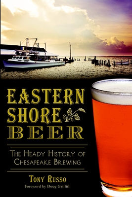 Eastern Shore Beer: The Heady History of Chesapeake Brewing
