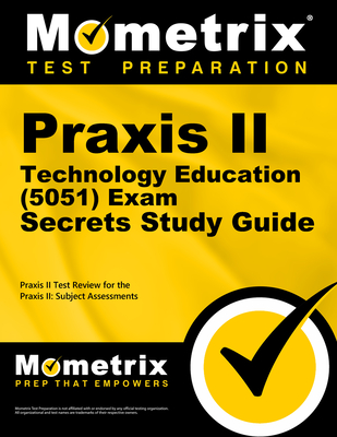 PRAXIS II Technology Education (5051) Exam Secrets Study Guide: PRAXIS II Test Review for the PRAXIS II: Subject Assessments