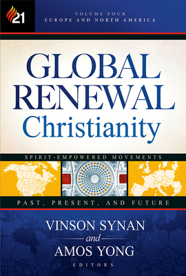 Global Renewal Christianity: Europe and North America Spirit Empowered Movements: Past, Present, and Future Volume 4