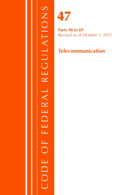 Code of Federal Regulations, Title 47 Telecommunications 40-69, Revised as of October 1, 2017