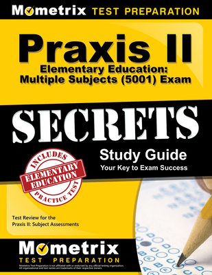 PRAXIS II Elementary Education: Multiple Subjects (5001) Exam Secrets Study Guide: Test Review for the PRAXIS II: Subject Assessments