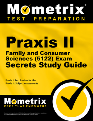 PRAXIS II Family and Consumer Sciences (5122) Exam Secrets Study Guide: PRAXIS II Test Review for the PRAXIS II: Subject Assessments