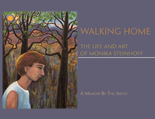 Walking Home: The Life and Art of Monika Steinhoff