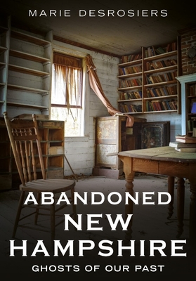 Abandoned New Hampshire: Ghosts of Our Past