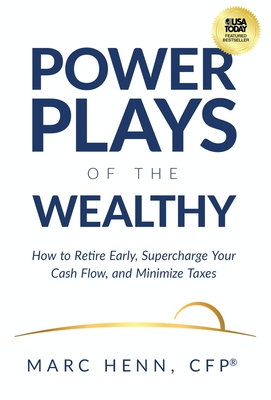 Power Plays of the Wealthy: How to Retire Early, Supercharge Your Cash Flow, and Minimize Taxes
