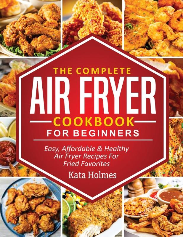 The Complete Air Fryer Cookbook For Beginners