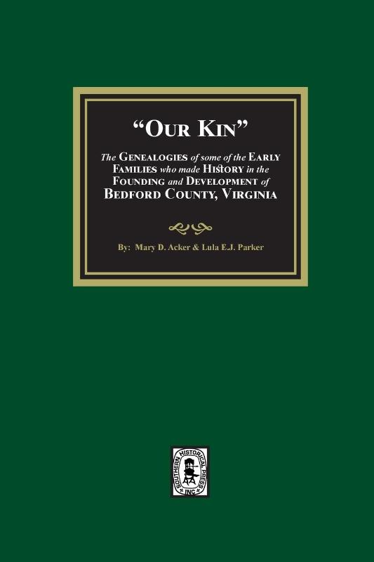 Our Kin - The Genealogies of some of the Early Families who made History in the founding and Development of Bedford County, Virginia