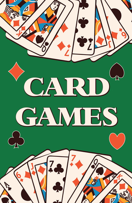 Card Games (Learn How to Play More Than 70 Card Games!)