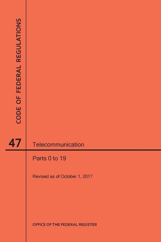 Code of Federal Regulations Title 47, Telecommunication, Parts 0-19, 2017