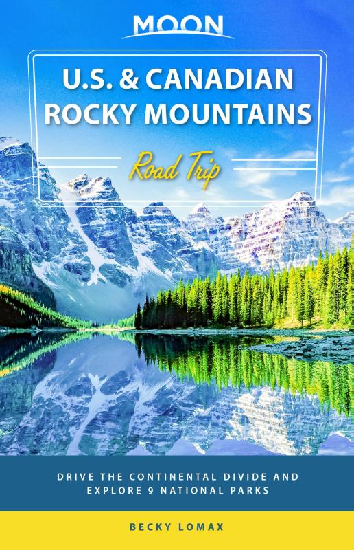 Moon U.S. & Canadian Rocky Mountains Road Trip (First Edition)