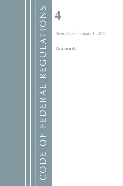 Code of Federal Regulations, Title 04 Accounts, Revised as of January 1, 2018