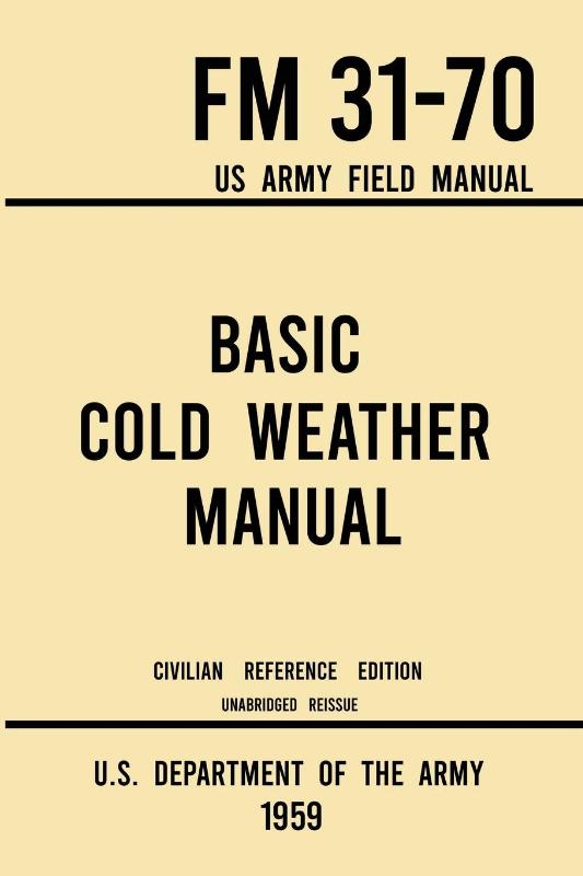 Basic Cold Weather Manual - FM 31-70 US Army Field Manual (1959 Civilian Reference Edition)