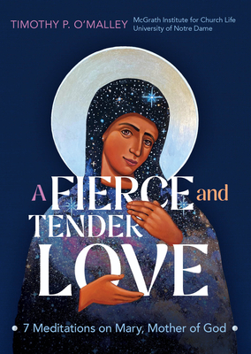A Fierce and Tender Love: 7 Meditations on Mary, Mother of God
