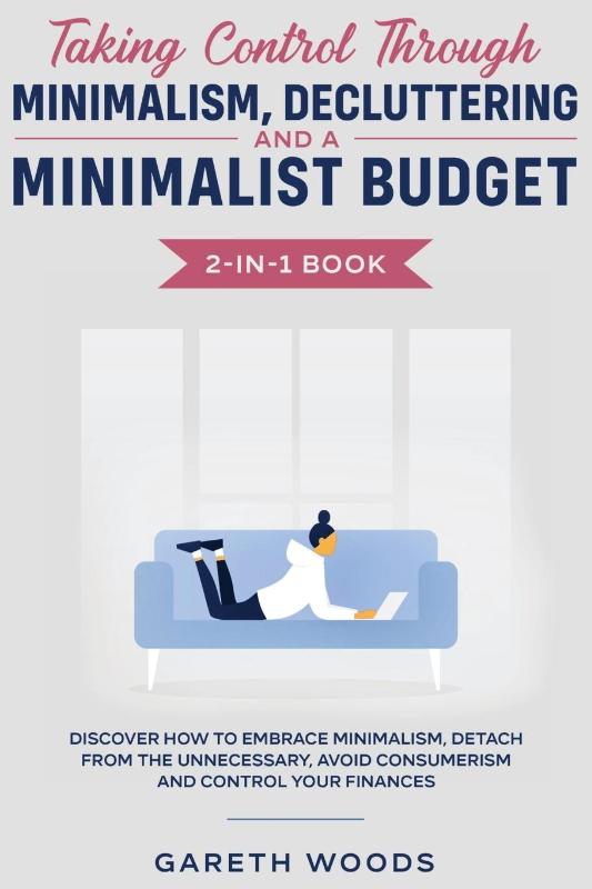 Taking Control Through Minimalism, Decluttering and a Minimalist Budget 2-in-1 Book
