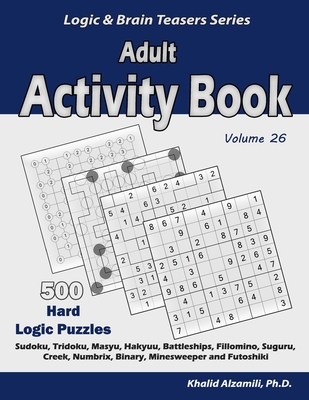 Adult Activity Book: 500 Hard Logic Puzzles (Sudoku, Tridoku, Masyu, Hakyuu, Battleships, Fillomino, Suguru, Creek, Numbrix, Binary, Minesweeper and F