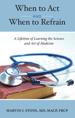 When to ACT and When to Refrain: A Lifetime of Learning the Science and Art of Medicine