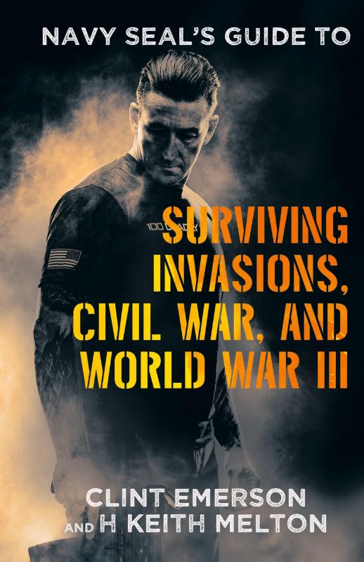 Navy SEAL's Guide to Surviving Invasions, Civil War, and World War III