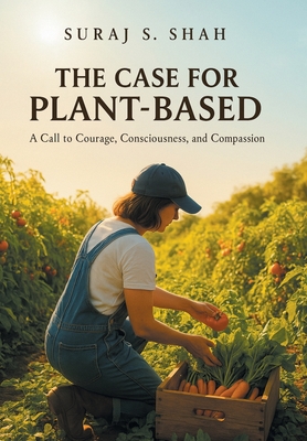 The Case for Plant-Based: A Call to Courage, Consciousness, and Compassion