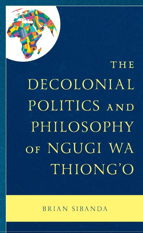 The Decolonial Politics and Philosophy of Ngugi wa Thiong’o