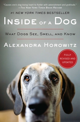 Inside of a Dog: What Dogs See, Smell, and Know