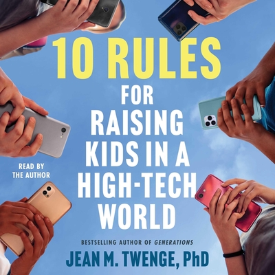 10 Rules for Raising Kids in a High-Tech World: How Parents Can Stop Smartphones, Social Media, and Gaming from Taking Over Their Children's Lives
