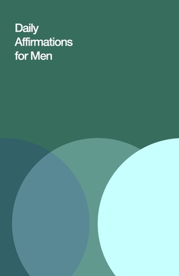 Daily Affirmations for Men: Bring Out The Best In You