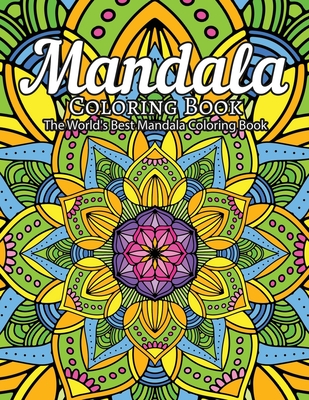 Mandala Coloring Book The World's Best Mandala Coloring Book: Adult Coloring Book Stress Relieving Mandalas Designs Patterns & So Much More Mandala ..