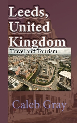 Leeds, United Kingdom: Travel and Tourism Guide