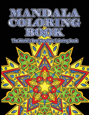 Mandala Coloring Book The World's Best Mandala Coloring Book: Adult Coloring Book Stress Relieving Mandalas Designs Patterns & So Much More Mandala ..