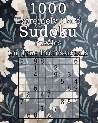 1000 Extremely Hard Sudoku Puzzles for True Professionals: Logic Puzzles - incl. Solutions - Classic Sudoku - Perfect as a Gift for Grandma and Grandp