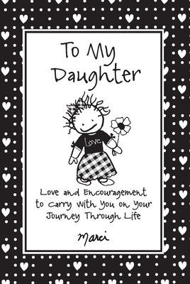 To My Daughter: Love and Encouragement to Carry with You on Your Journey Through Life