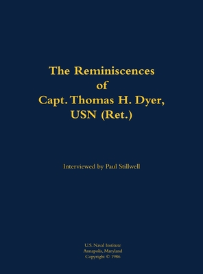 The Reminiscences of Capt. Thomas H. Dyer, USN (Ret.)