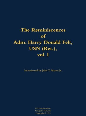 The Reminiscences of Adm. Harry Donald Felt, USN (Ret.), vol. I