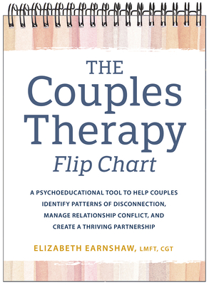 The Couples Therapy Flipchart: A Psychoeducational Tool to Help Couples Identify Patterns of Disconnection, Manage Relationship Conflict, and Create a