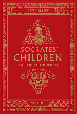 Socrates' Children: An Introduction to Philosophy from the 100 Greatest Philosophers: Volume I: Ancient Philosophers Volume 1